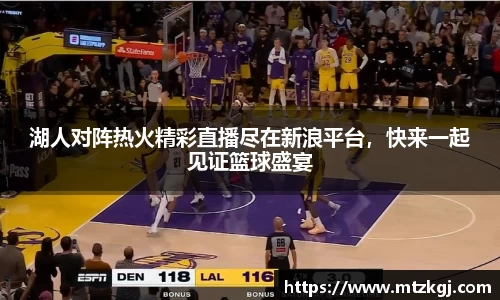 湖人对阵热火精彩直播尽在新浪平台，快来一起见证篮球盛宴