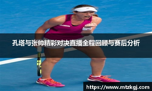 孔塔与张帅精彩对决直播全程回顾与赛后分析
