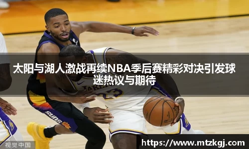 太阳与湖人激战再续NBA季后赛精彩对决引发球迷热议与期待