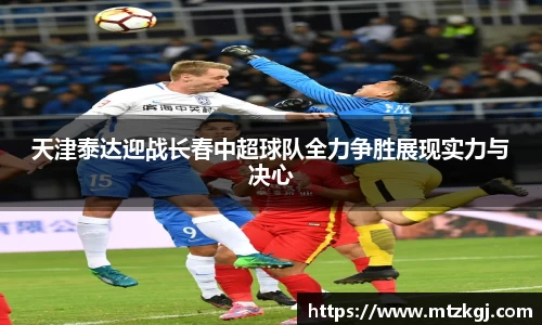 天津泰达迎战长春中超球队全力争胜展现实力与决心